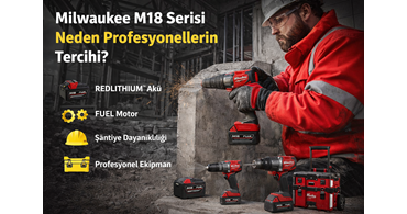 Milwaukee M18 Neden Tercih Ediliyor?