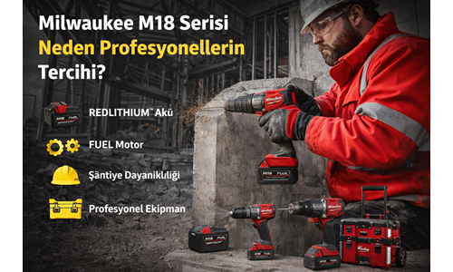 Milwaukee M18 Neden Tercih Ediliyor?